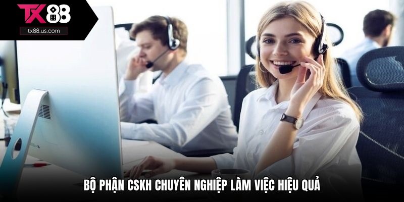 Bộ phận CSKH chuyên nghiệp làm việc hiệu quả