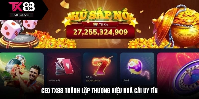 CEO TX88 thành lập thương hiệu nhà cái uy tín
