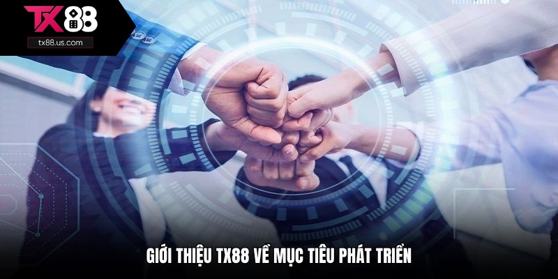 Giới thiệu TX88 về mục tiêu phát triển