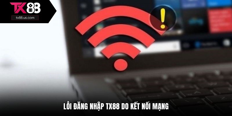 Lỗi đăng nhập TX88 do kết nối mạng