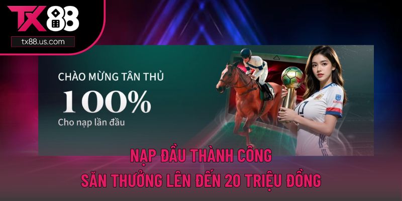 Tặng thưởng lên đến 20 triệu cho lần nạp đầu tiên